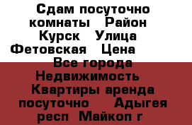 Сдам посуточно комнаты › Район ­ Курск › Улица ­ Фетовская › Цена ­ 400 - Все города Недвижимость » Квартиры аренда посуточно   . Адыгея респ.,Майкоп г.